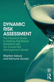 Title: Dynamic Risk Assessment: The Practical Guide to Making Risk-Based Decisions with the 3-Level Risk Management Model / Edition 1, Author: Stephen Asbury