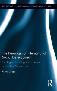 Title: The Paradigm of International Social Development: Ideologies, Development Systems and Policy Approaches, Author: Murli Desai