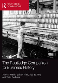 Title: The Routledge Companion to Business History / Edition 1, Author: John Wilson