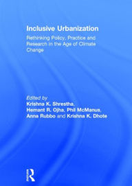 Title: Inclusive Urbanization: Rethinking Policy, Practice and Research in the Age of Climate Change / Edition 1, Author: Krishna Shrestha
