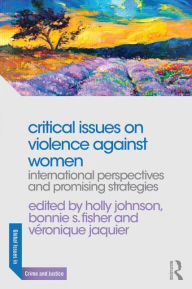 Title: Critical Issues on Violence Against Women: International Perspectives and Promising Strategies / Edition 1, Author: Holly Johnson