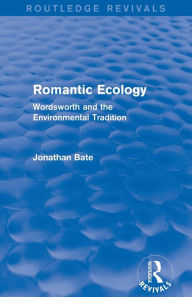 Title: Romantic Ecology (Routledge Revivals): Wordsworth and the Environmental Tradition, Author: Jonathan Bate