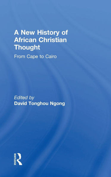 A New History of African Christian Thought: From Cape to Cairo