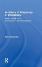 A History of Pregnancy in Christianity: From Original Sin to Contemporary Abortion Debates / Edition 1