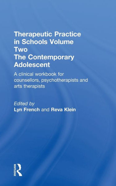 Therapeutic Practice in Schools Volume Two The Contemporary Adolescent: A clinical workbook for counsellors, psychotherapists and arts therapists / Edition 1