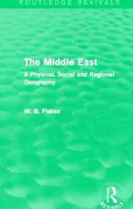 Title: The Middle East (Routledge Revivals): A Physical, Social and Regional Geography, Author: W. B. Fisher