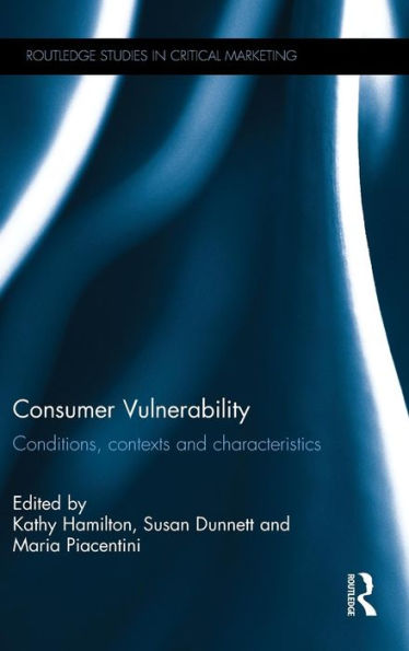 Consumer Vulnerability: Conditions, contexts and characteristics / Edition 1