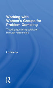 Title: Working with Women's Groups for Problem Gambling: Treating gambling addiction through relationship, Author: Liz Karter