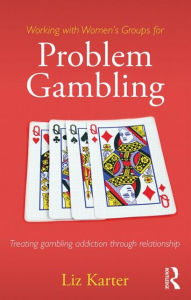 Title: Working with Women's Groups for Problem Gambling: Treating gambling addiction through relationship, Author: Liz Karter