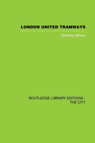 Title: London United Tramways: A History 1894-1933, Author: Geoffrey Wilson