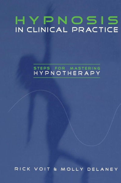 Hypnosis in Clinical Practice: Steps for Mastering Hypnotherapy / Edition 1