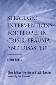 Title: Strategic Interventions for People in Crisis, Trauma, and Disaster: Revised Edition / Edition 2, Author: Diane Sullivan Everstine