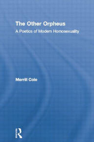 Title: The Other Orpheus: A Poetics of Modern Homosexuality / Edition 1, Author: Merrill Cole