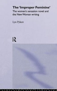 Title: The 'Improper' Feminine: The Women's Sensation Novel and the New Woman Writing, Author: Lyn Pykett