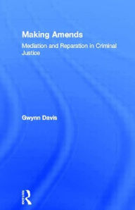 Title: Making Amends: Mediation and Reparation in Criminal Justice / Edition 1, Author: Gwynn Davis