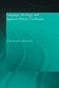 Title: Language, Ideology and Japanese History Textbooks / Edition 1, Author: Christopher Barnard