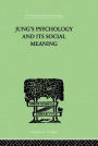 Jung's Psychology and its Social Meaning: An introductory statement of C G Jung's psychological theories and a first interpretation of their significance for the social sciences