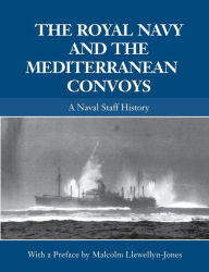 Title: The Royal Navy and the Mediterranean Convoys: A Naval Staff History, Author: Malcolm Llewellyn-Jones