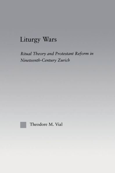 Liturgy Wars: Ritual Theory and Protestant Reform in Nineteenth-Century Zurich