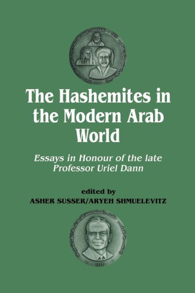 The Hashemites in the Modern Arab World: Essays in Honour of the late Professor Uriel Dann