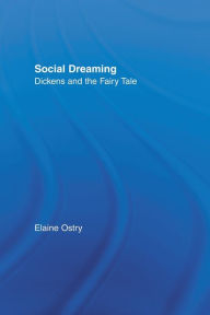 Title: Social Dreaming: Dickens and the Fairy Tale, Author: Elaine Ostry