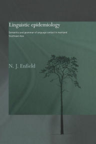 Title: Linguistic Epidemiology: Semantics and Grammar of Language Contact in Mainland Southeast Asia, Author: N.J. Enfield