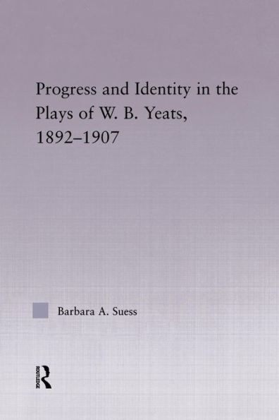 Progress & Identity in the Plays of W.B. Yeats, 1892-1907