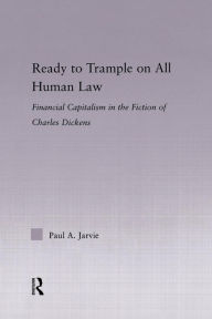 Ready to Trample on All Human Law: Finance Capitalism in the Fiction of Charles Dickens