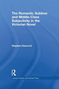 Title: The Romantic Sublime and Middle-Class Subjectivity in the Victorian Novel, Author: Stephen Hancock