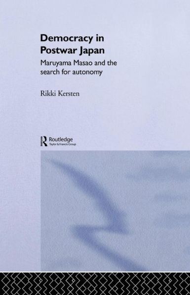 Democracy in Post-War Japan: Maruyama Masao and the Search for Autonomy / Edition 1