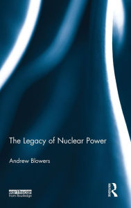 Title: The Legacy of Nuclear Power / Edition 1, Author: Andrew Blowers