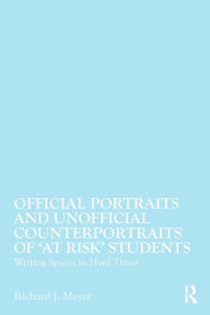 Title: Official Portraits and Unofficial Counterportraits of At Risk Students: Writing Spaces in Hard Times / Edition 1, Author: Richard J. Meyer