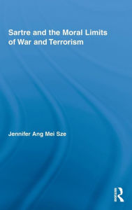 Title: Sartre and the Moral Limits of War and Terrorism / Edition 1, Author: Jennifer Ang Mei Sze