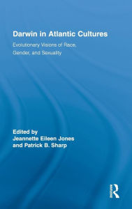 Title: Darwin in Atlantic Cultures: Evolutionary Visions of Race, Gender, and Sexuality, Author: Jeannette Eileen Jones