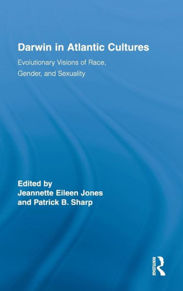 Darwin in Atlantic Cultures: Evolutionary Visions of Race, Gender, and Sexuality