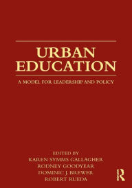 Title: Urban Education: A Model for Leadership and Policy / Edition 1, Author: Karen Symms Gallagher