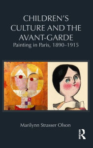 Title: Children's Culture and the Avant-Garde: Painting in Paris, 1890-1915, Author: Marilynn Strasser Olson