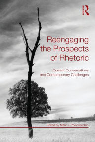 Title: Reengaging the Prospects of Rhetoric: Current Conversations and Contemporary Challenges / Edition 1, Author: Mark J. Porrovecchio