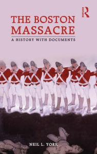 Title: The Boston Massacre: A History with Documents, Author: Neil L. York