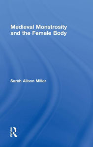 Title: Medieval Monstrosity and the Female Body, Author: Sarah Alison Miller