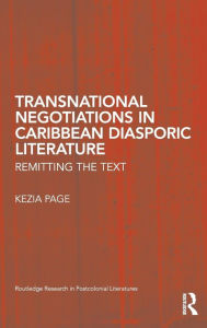 Title: Transnational Negotiations in Caribbean Diasporic Literature: Remitting the Text / Edition 1, Author: Kezia Page