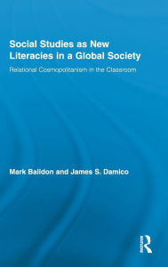 Title: Social Studies as New Literacies in a Global Society: Relational Cosmopolitanism in the Classroom / Edition 1, Author: Mark Baildon
