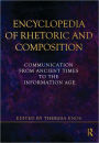 Encyclopedia of Rhetoric and Composition: Communication from Ancient Times to the Information Age / Edition 1