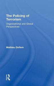 Title: The Policing of Terrorism: Organizational and Global Perspectives / Edition 1, Author: Mathieu Deflem