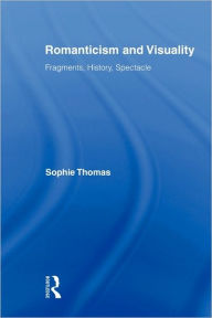Title: Romanticism and Visuality: Fragments, History, Spectacle, Author: Sophie Thomas