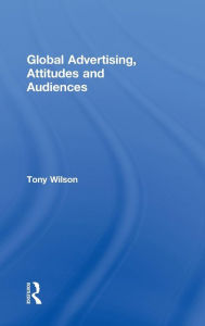 Title: Global Advertising, Attitudes, and Audiences, Author: Tony Wilson