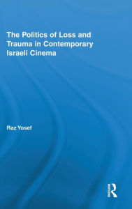 Title: The Politics of Loss and Trauma in Contemporary Israeli Cinema / Edition 1, Author: Raz Yosef