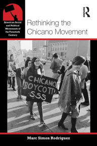 Title: Rethinking the Chicano Movement / Edition 1, Author: Marc Simon Rodriguez