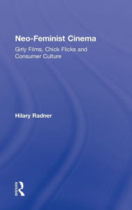 Title: Neo-Feminist Cinema: Girly Films, Chick Flicks, and Consumer Culture / Edition 1, Author: Hilary Radner