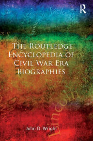 Title: The Routledge Encyclopedia of Civil War Era Biographies / Edition 1, Author: John D Wright